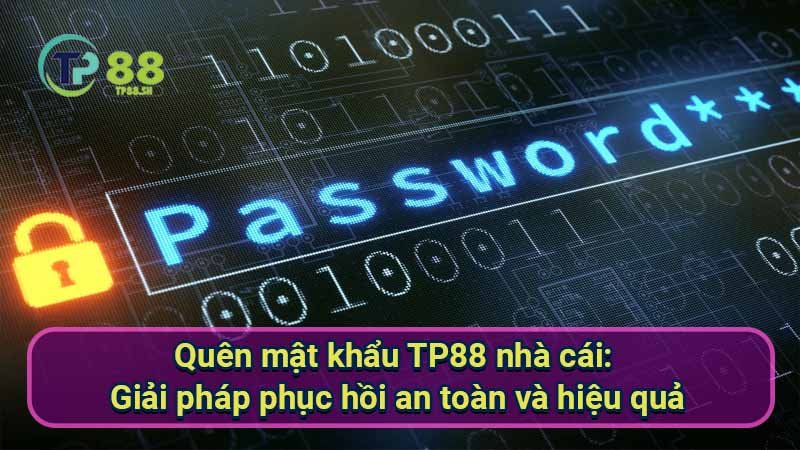 Quên mật khẩu TP88? Khôi phục nhanh chóng! 7 quen-mat-khau-tp88-nha-cai:-giai-phap-phuc-hoi-an-toan-va-hieu-qua